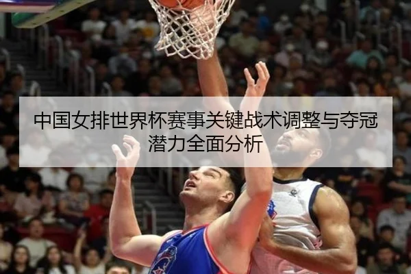 中国女排世界杯赛事关键战术调整与夺冠潜力全面分析